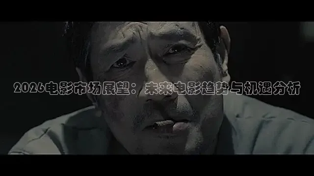 2026电影市场展望：未来电影趋势与机遇分析